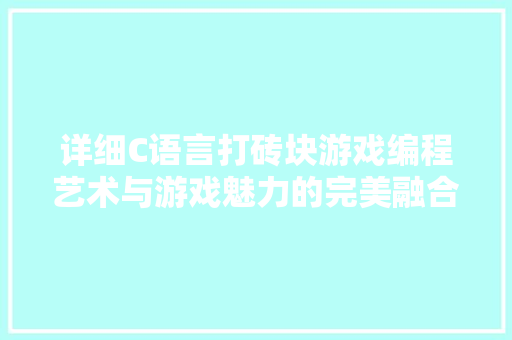 详细C语言打砖块游戏编程艺术与游戏魅力的完美融合 百度SEO
