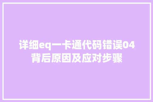 详细eq一卡通代码错误04背后原因及应对步骤 百度SEO