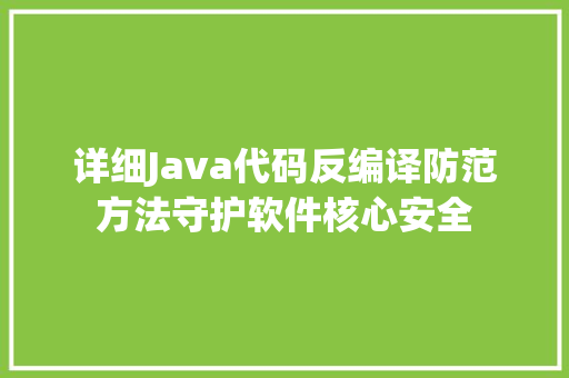 详细Java代码反编译防范方法守护软件核心安全 网站建设公司