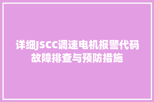 详细JSCC调速电机报警代码故障排查与预防措施 SEO关键词