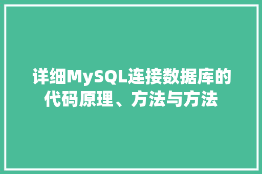 详细MySQL连接数据库的代码原理、方法与方法
