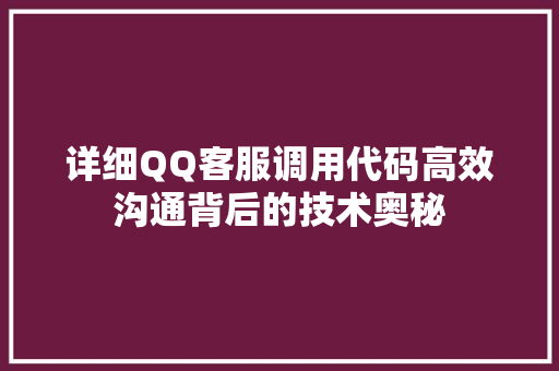详细QQ客服调用代码高效沟通背后的技术奥秘