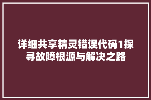 详细共享精灵错误代码1探寻故障根源与解决之路 SEO关键词