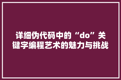 详细伪代码中的“do”关键字编程艺术的魅力与挑战 SEO关键词