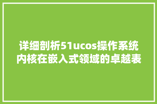 详细剖析51ucos操作系统内核在嵌入式领域的卓越表现 百度SEO