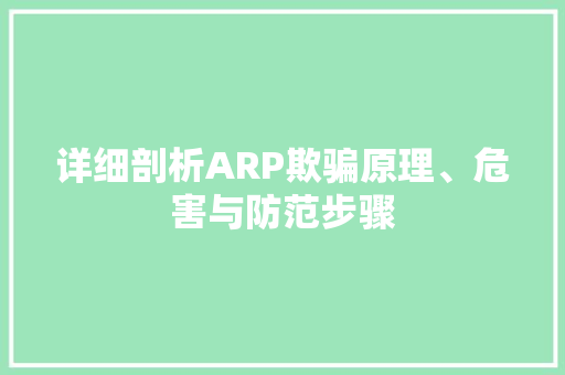 详细剖析ARP欺骗原理、危害与防范步骤