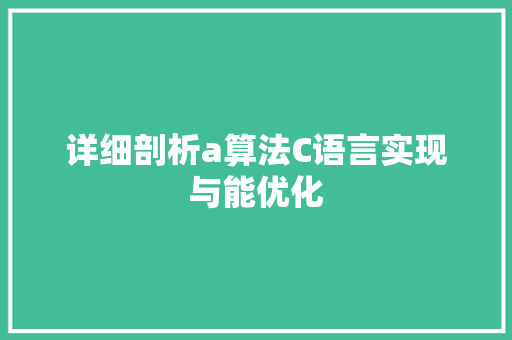 详细剖析a算法C语言实现与能优化