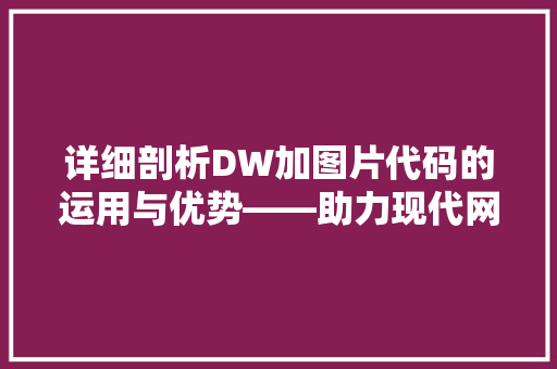 详细剖析DW加图片代码的运用与优势——助力现代网页设计与开发 必应SEO