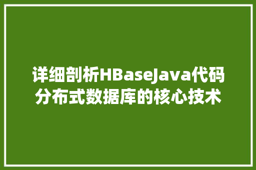 详细剖析HBaseJava代码分布式数据库的核心技术 百度SEO