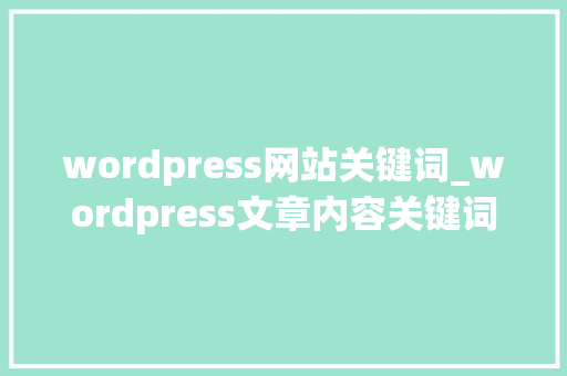 wordpress网站关键词_wordpress文章内容关键词替换。