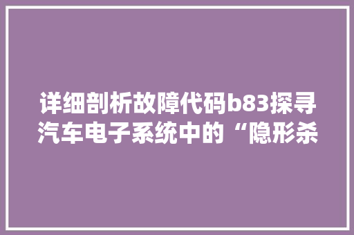 详细剖析故障代码b83探寻汽车电子系统中的“隐形杀手” 网站建设公司