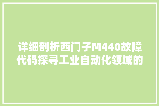 详细剖析西门子M440故障代码探寻工业自动化领域的智慧之光 必应SEO