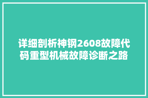 详细剖析神钢2608故障代码重型机械故障诊断之路