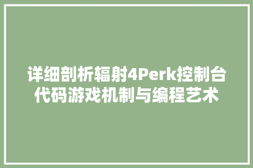 详细剖析辐射4Perk控制台代码游戏机制与编程艺术