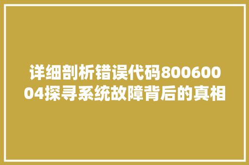 详细剖析错误代码80060004探寻系统故障背后的真相 SEO关键词