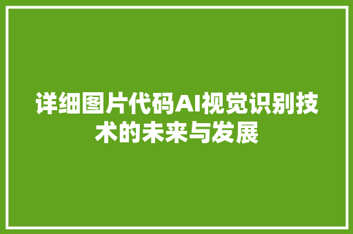 详细图片代码AI视觉识别技术的未来与发展 神马SEO