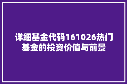 详细基金代码161026热门基金的投资价值与前景 神马SEO