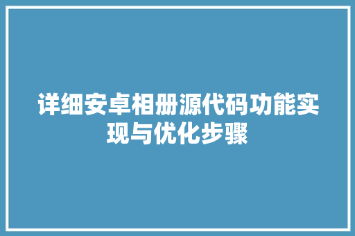 详细安卓相册源代码功能实现与优化步骤