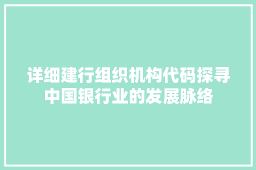 详细建行组织机构代码探寻中国银行业的发展脉络 网站建设公司