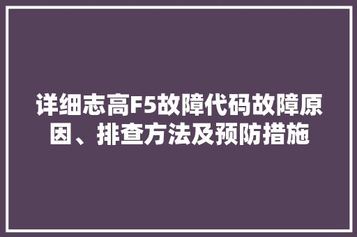 详细志高F5故障代码故障原因、排查方法及预防措施 必应SEO