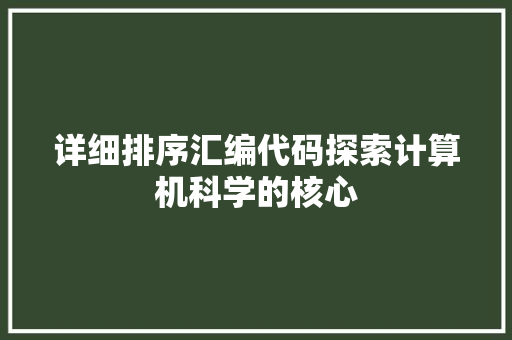 详细排序汇编代码探索计算机科学的核心 网站建设公司