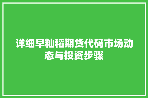 详细早籼稻期货代码市场动态与投资步骤 必应SEO
