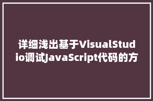 详细浅出基于VisualStudio调试JavaScript代码的方法与方法 SEO关键词