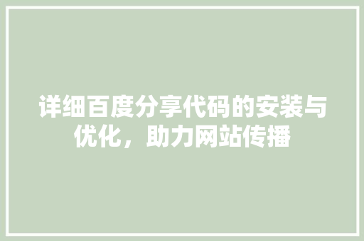详细百度分享代码的安装与优化，助力网站传播 网站建设公司