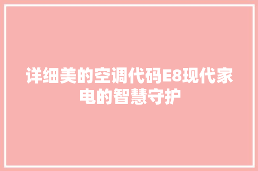 详细美的空调代码E8现代家电的智慧守护 百度SEO