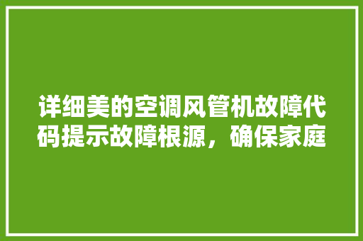 详细美的空调风管机故障代码提示故障根源，确保家庭清凉无忧 百度SEO
