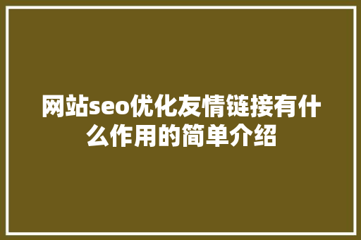网站seo优化友情链接有什么作用的简单介绍