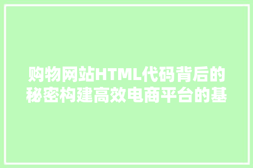 购物网站HTML代码背后的秘密构建高效电商平台的基石 必应SEO
