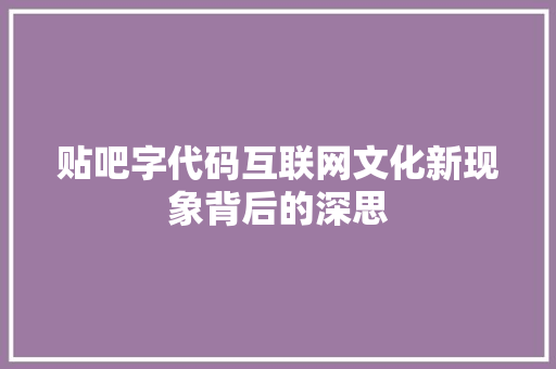 贴吧字代码互联网文化新现象背后的深思