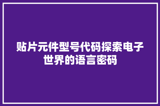 贴片元件型号代码探索电子世界的语言密码 必应SEO