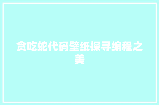 贪吃蛇代码壁纸探寻编程之美 SEO关键词