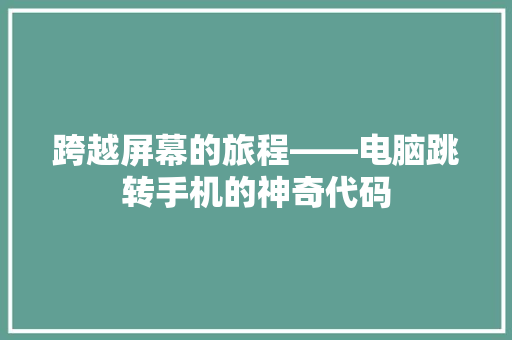 跨越屏幕的旅程——电脑跳转手机的神奇代码