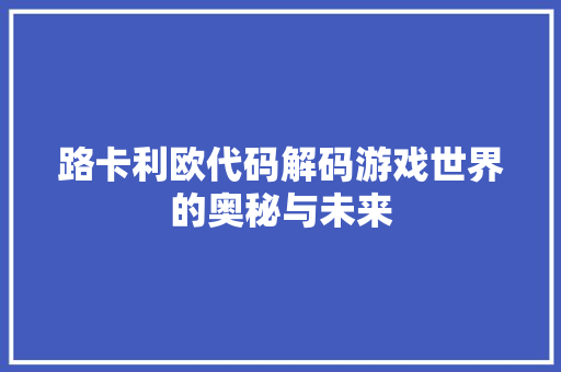 路卡利欧代码解码游戏世界的奥秘与未来 百度SEO