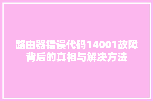 路由器错误代码14001故障背后的真相与解决方法
