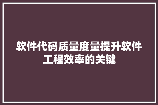 软件代码质量度量提升软件工程效率的关键 百度SEO