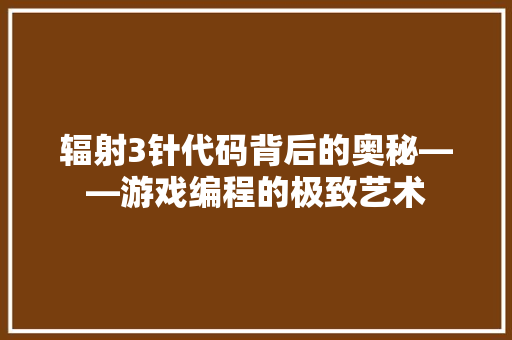 辐射3针代码背后的奥秘——游戏编程的极致艺术 SEO关键词
