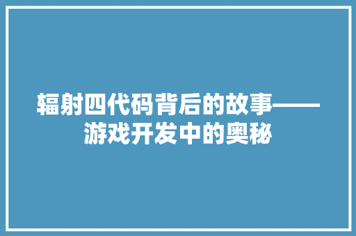辐射四代码背后的故事——游戏开发中的奥秘 百度SEO