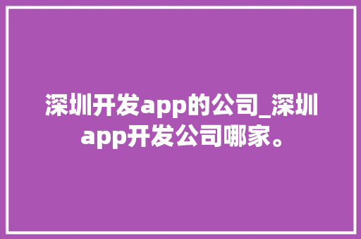 深圳开发app的公司_深圳app开发公司哪家。 深圳开发app的公司_深圳app开发公司哪家。 网站建设公司