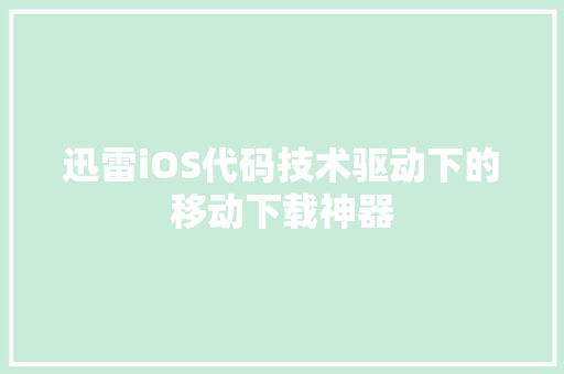 迅雷iOS代码技术驱动下的移动下载神器 SEO关键词