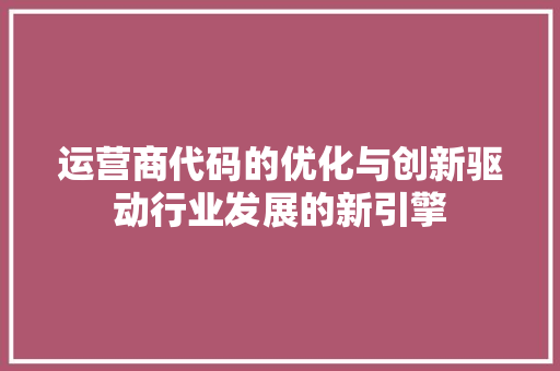 运营商代码的优化与创新驱动行业发展的新引擎