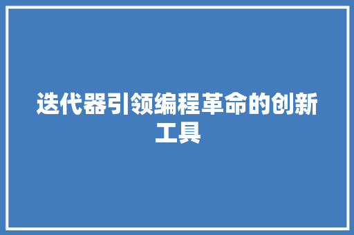 迭代器引领编程革命的创新工具 搜狗SEO