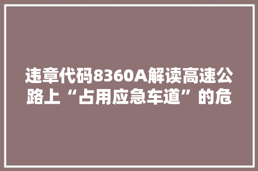 违章代码8360A解读高速公路上“占用应急车道”的危害与防范 神马SEO