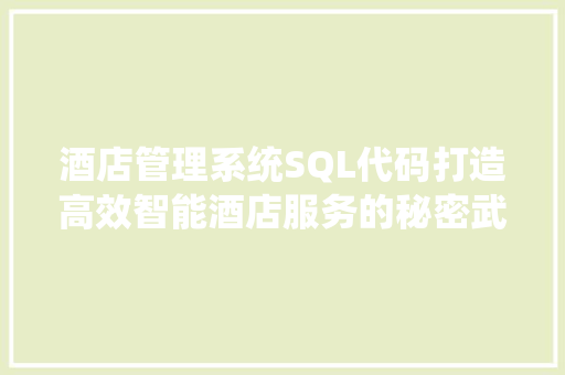 酒店管理系统SQL代码打造高效智能酒店服务的秘密武器 神马SEO