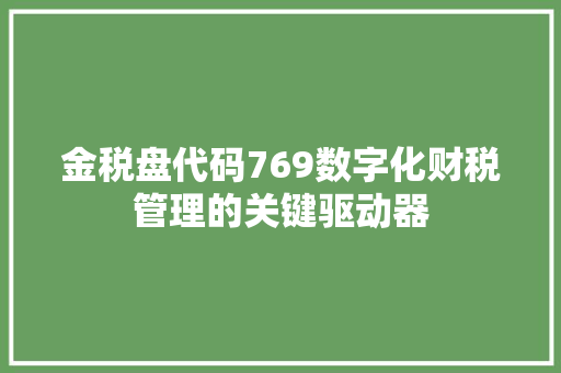 金税盘代码769数字化财税管理的关键驱动器 网站建设公司 金税盘代码769数字化财税管理的关键驱动器 网站建设公司