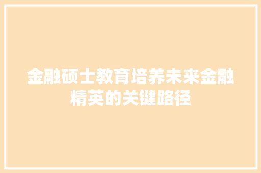 金融硕士教育培养未来金融精英的关键路径 网站建设公司