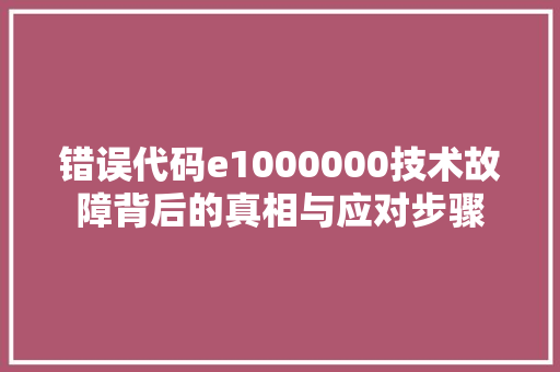 错误代码e1000000技术故障背后的真相与应对步骤 SEO关键词
